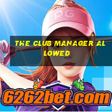 the club manager allowed