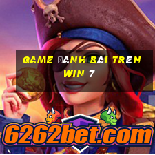 game đánh bài trên win 7