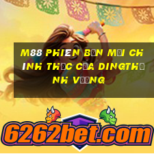 M88 Phiên bản mới chính thức của Dingthịnh vượng