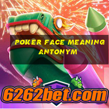 poker face meaning antonym