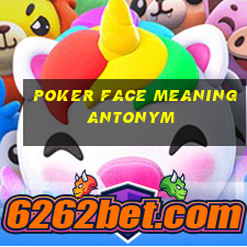 poker face meaning antonym