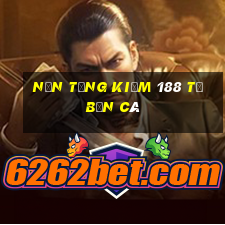 Nền tảng kiếm 188 từ bắn cá