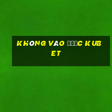 không vào được kubet