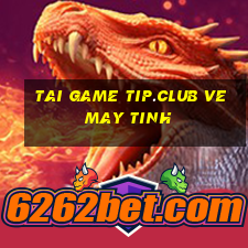 tai game tip.club ve may tinh