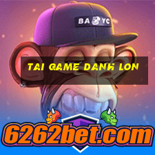 tai game danh lon