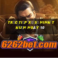 Trực tiếp Xổ Số ninh thuận ngày 10