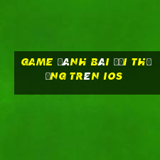 game đánh bài đổi thưởng trên ios