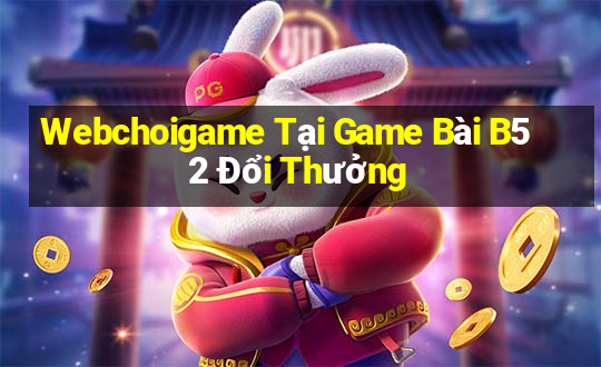 Webchoigame Tại Game Bài B52 Đổi Thưởng