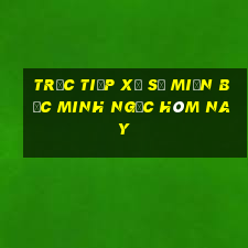 trực tiếp xổ số miền bắc minh ngọc hôm nay