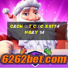 Cách đặt cược XSTT4 ngày 14