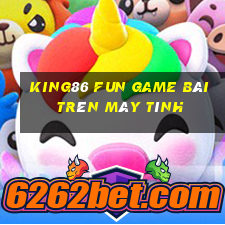 King86 Fun Game Bài Trên Máy Tính