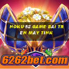 Nohu 52 Game Bài Trên Máy Tính