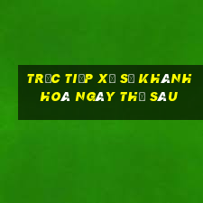 Trực tiếp xổ số khánh hoà ngày thứ sáu