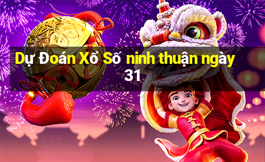 Dự Đoán Xổ Số ninh thuận ngày 31