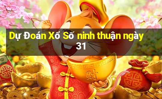 Dự Đoán Xổ Số ninh thuận ngày 31