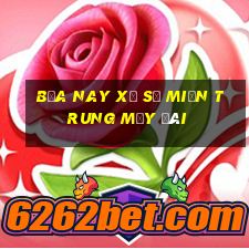 bữa nay xổ số miền trung mấy đài