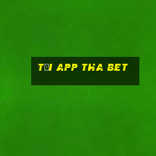 tải app tha bet