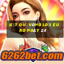 kết quả vòng loại euro ngày 24