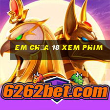 em chưa 18 xem phim