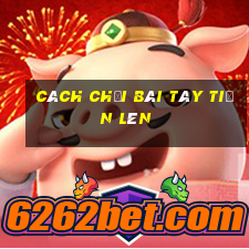 cách chơi bài tây tiến lên