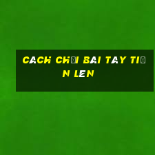 cách chơi bài tây tiến lên