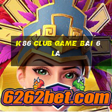 K86 Club Game Bài 6 Lá