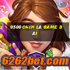 9500 Chín lá game bài