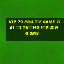 Vip 79 Pro Tại Game Bài Đổi Thưởng Nạp Bằng Sms