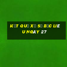 kết quả Xổ Số Bạc Liêu ngày 27