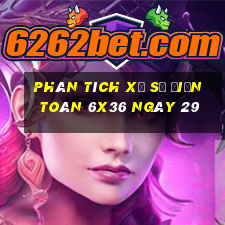 Phân tích Xổ Số điện toán 6x36 ngày 29