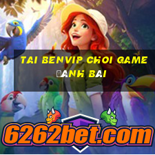 Tai Benvip Choi Game Đánh Bài