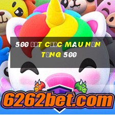 500 đặt cược màu nền tảng 500