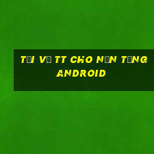 Tải về tt cho nền tảng Android