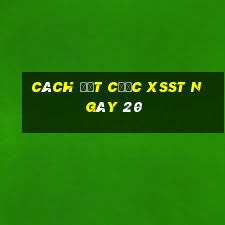 Cách đặt cược XSST ngày 20