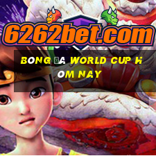 bóng đá world cup hôm nay