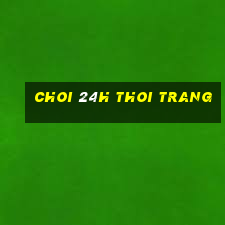 choi 24h thoi trang