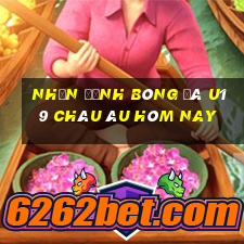 nhận định bóng đá u19 châu âu hôm nay