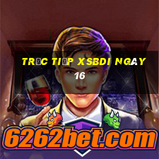 Trực tiếp XSBDI ngày 16