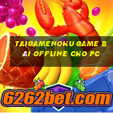 Taigamenohu Game Bài Offline Cho Pc