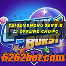 Taigamenohu Game Bài Offline Cho Pc