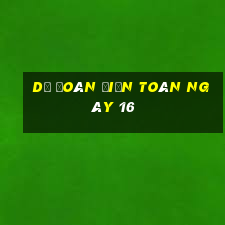 Dự Đoán điện toán ngày 16