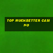 top muchbetter casino