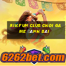 Rikfun Club Choi Game Đánh Bài