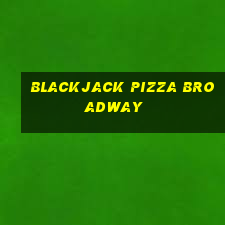 blackjack pizza broadway