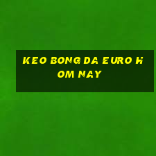 keo bong da euro hom nay