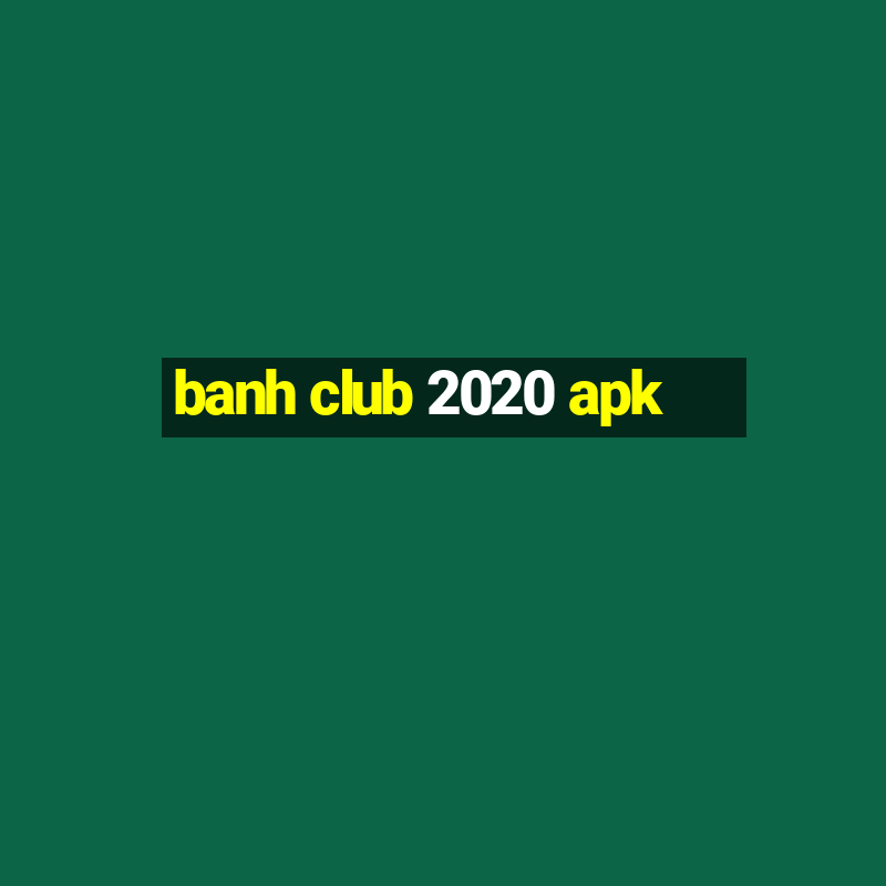 banh club 2020 apk