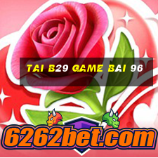 Tai B29 Game Bài 96