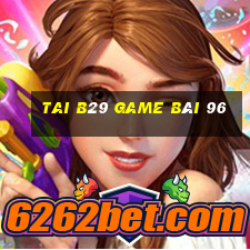 Tai B29 Game Bài 96