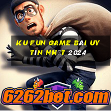 Ku Fun Game Bài Uy Tín Nhất 2024