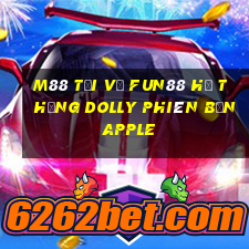 M88 Tải về Fun88 hệ thống Dolly phiên bản Apple